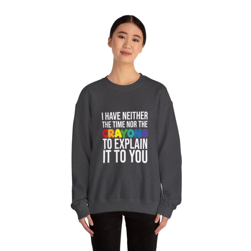 I have neither the time nor the crayons to explain it to you funny Meme Sweatshirt - Image 81