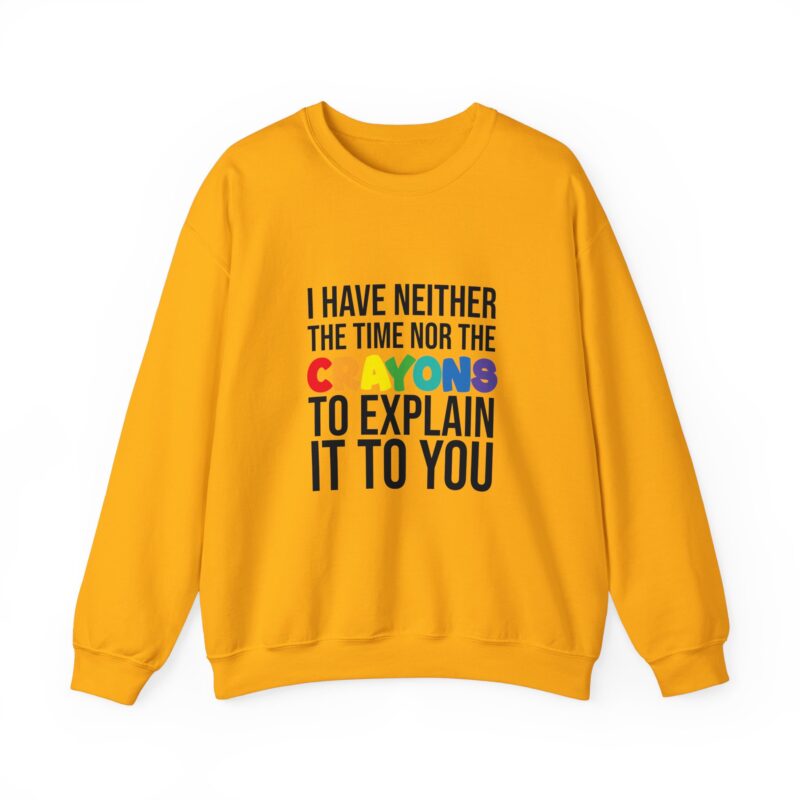 I have neither the time nor the crayons to explain it to you funny Meme Sweatshirt - Image 45