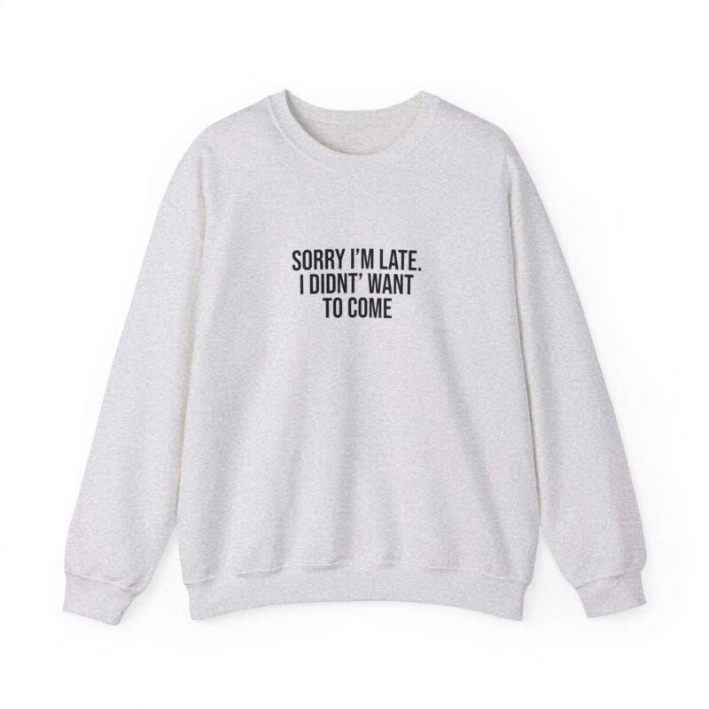 Sorry I'm late - I didn't want to come Meme Sweatshirt - Image 12