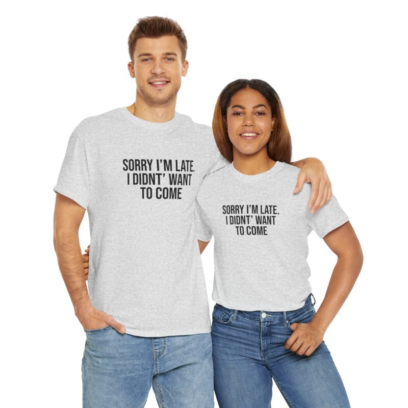 Sorry I'm late - I didn't want to come Meme T-Shirt - Image 51