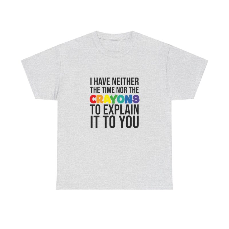 I have neither the time nor the crayons to explain it to you funny Meme T-Shirt - Image 28