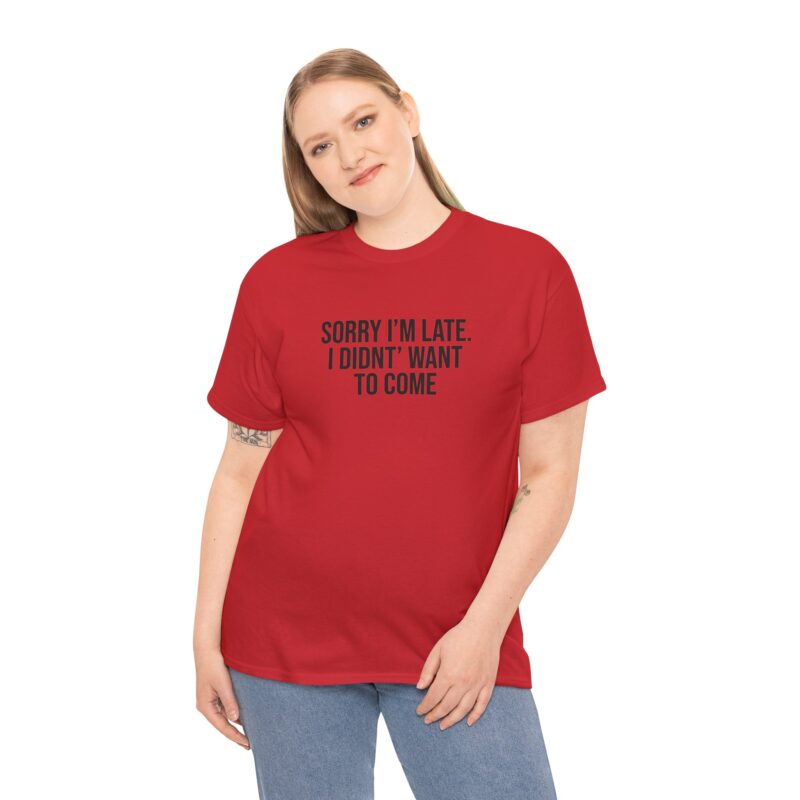 Sorry I'm late - I didn't want to come Meme T-Shirt - Image 309