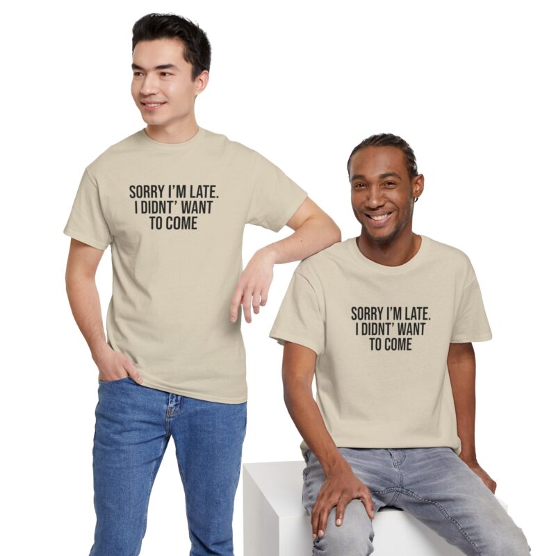 Sorry I'm late - I didn't want to come Meme T-Shirt - Image 107