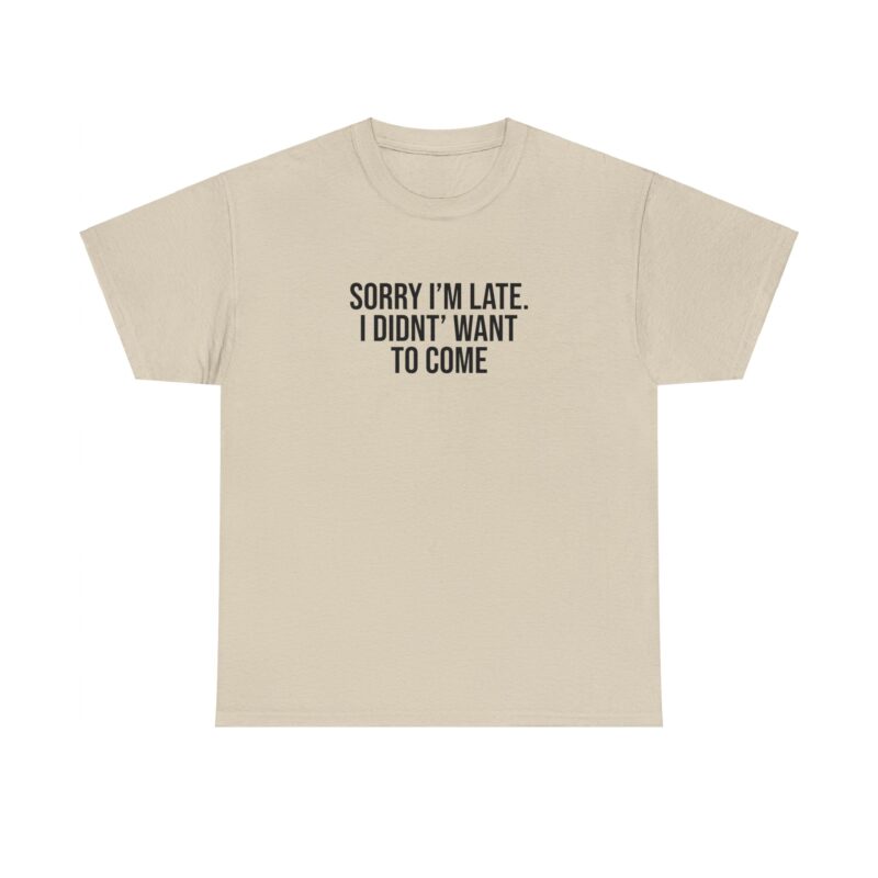 Sorry I'm late - I didn't want to come Meme T-Shirt - Image 82