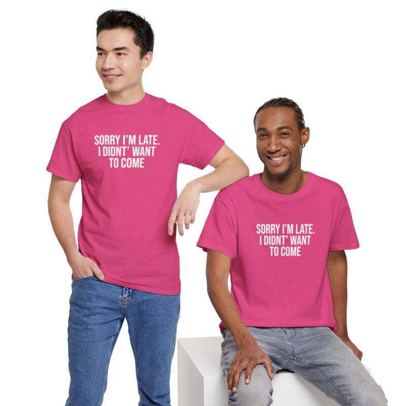 Sorry I'm late - I didn't want to come Meme T-Shirt - Image 296