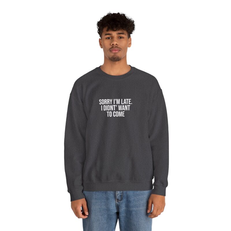 Sorry I'm late - I didn't want to come Meme Sweatshirt - Image 82