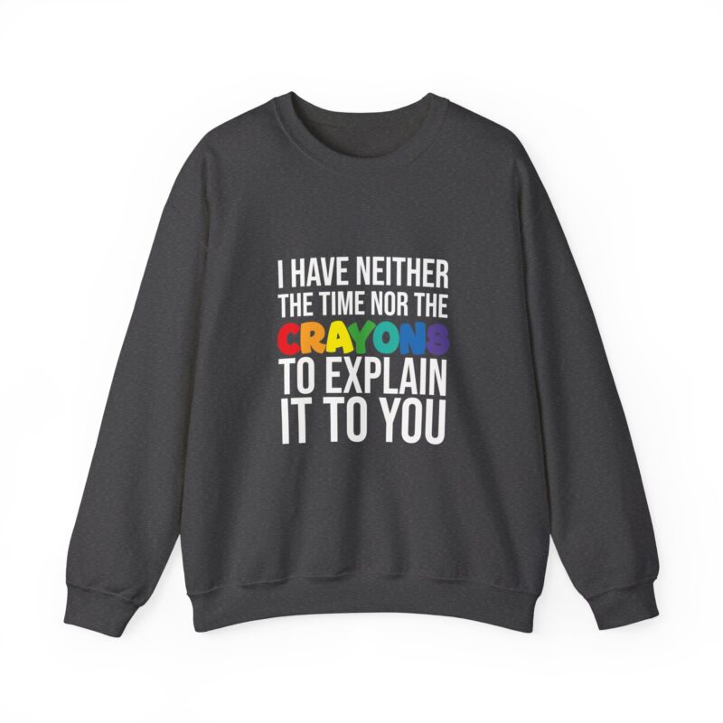 I have neither the time nor the crayons to explain it to you funny Meme Sweatshirt - Image 78