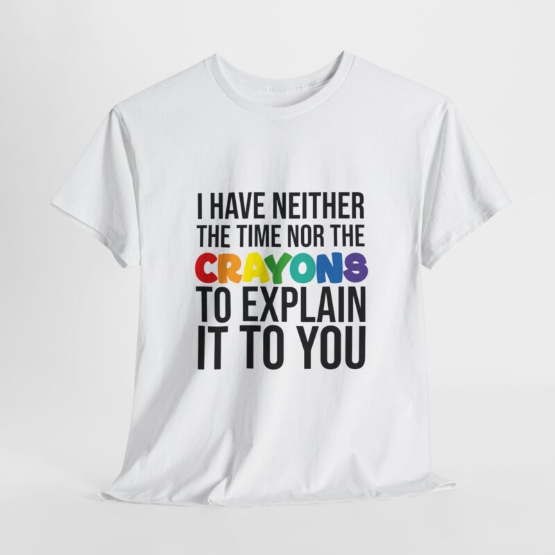 I have neither the time nor the crayons to explain it to you funny Meme T-Shirt - Image 6