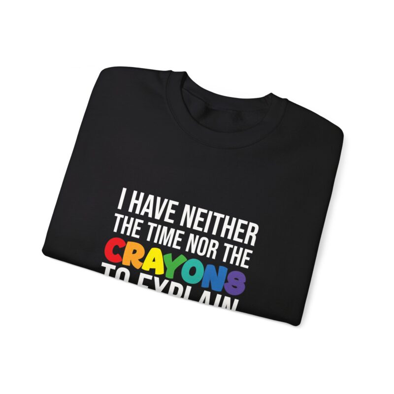 I have neither the time nor the crayons to explain it to you funny Meme Sweatshirt - Image 25