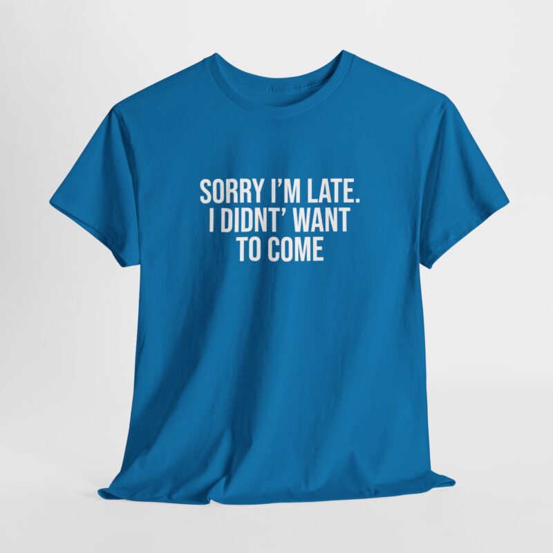 Sorry I'm late - I didn't want to come Meme T-Shirt - Image 222