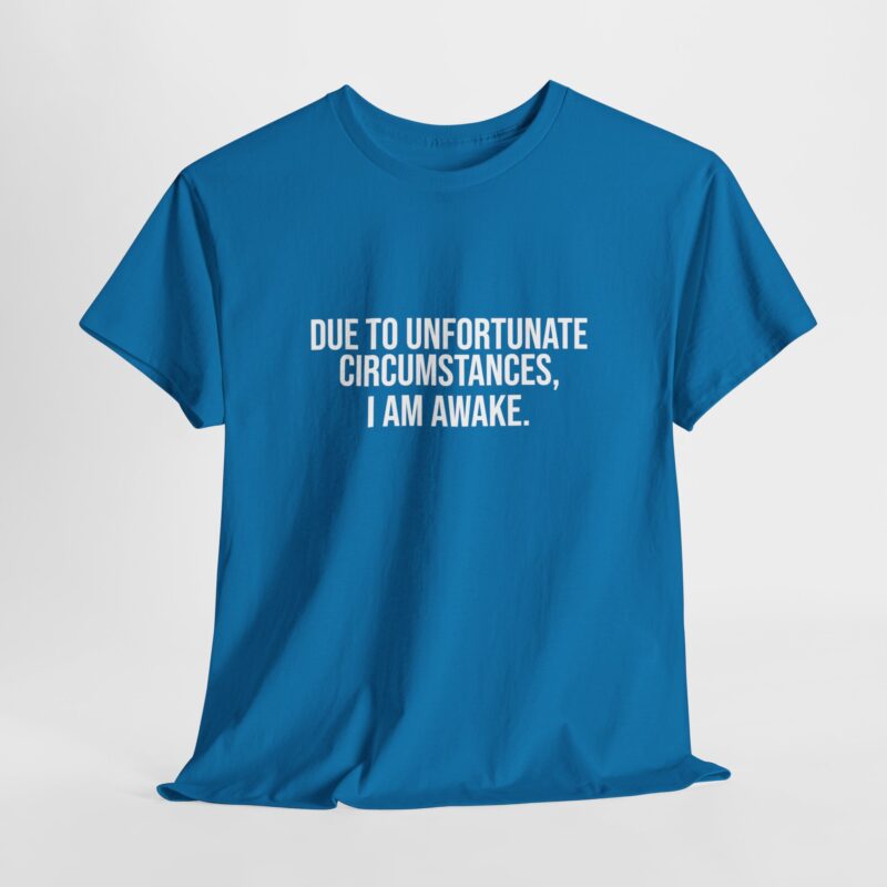 Due to Unfortunate Circumstances I am Awake Graphic Meme T-Shirt - Image 223