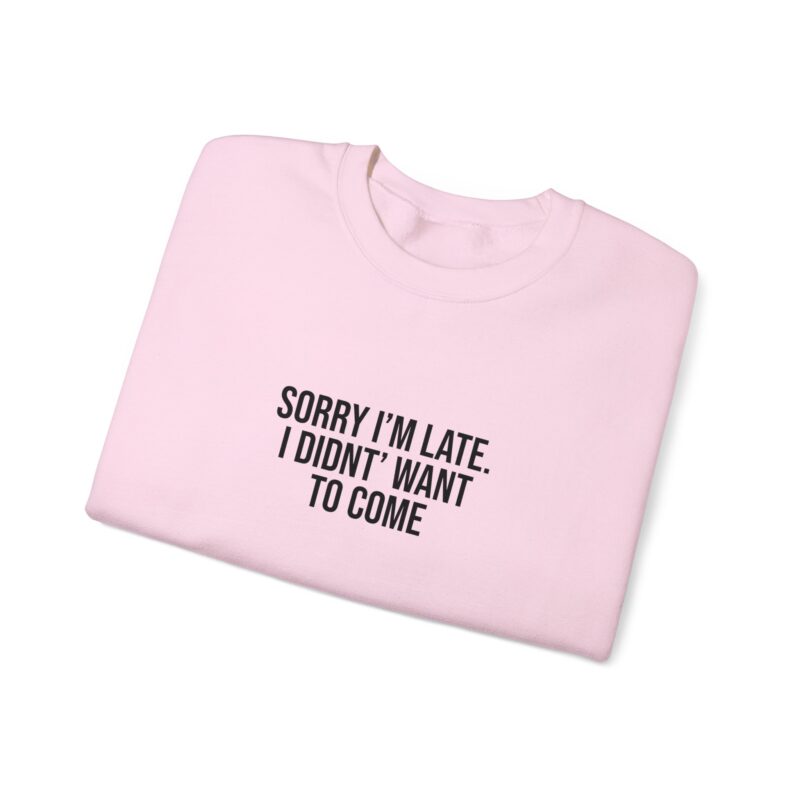 Sorry I'm late - I didn't want to come Meme Sweatshirt - Image 113