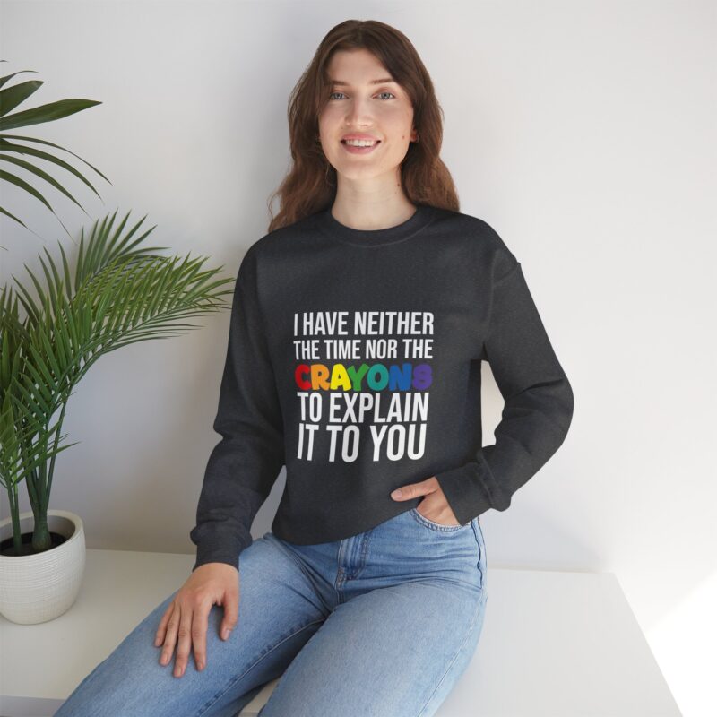 I have neither the time nor the crayons to explain it to you funny Meme Sweatshirt - Image 88