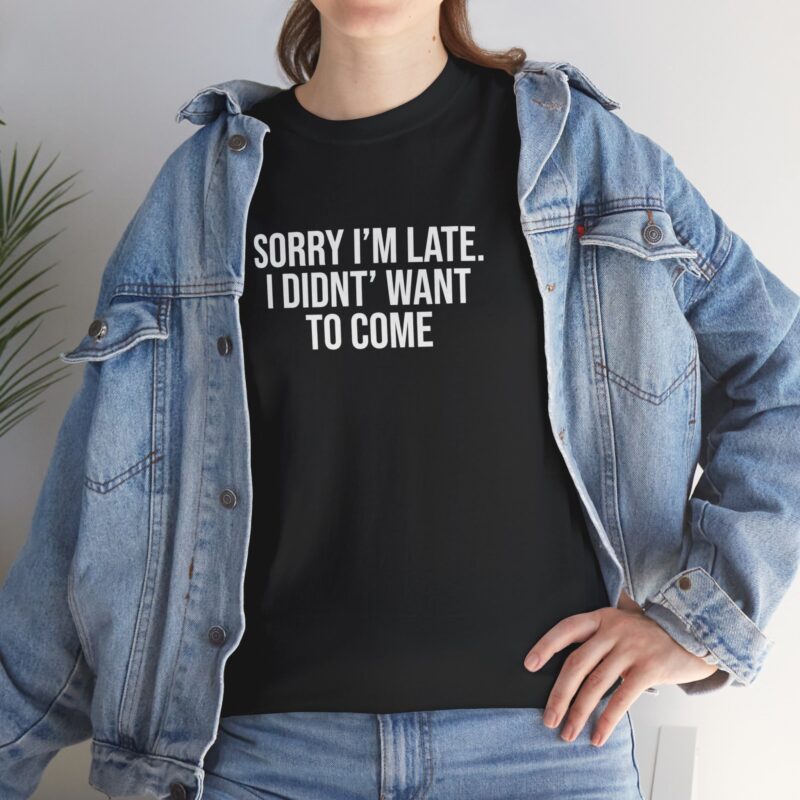 Sorry I'm late - I didn't want to come Meme T-Shirt - Image 77