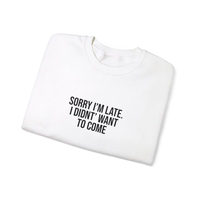 Sorry I'm late - I didn't want to come Meme Sweatshirt - Image 3