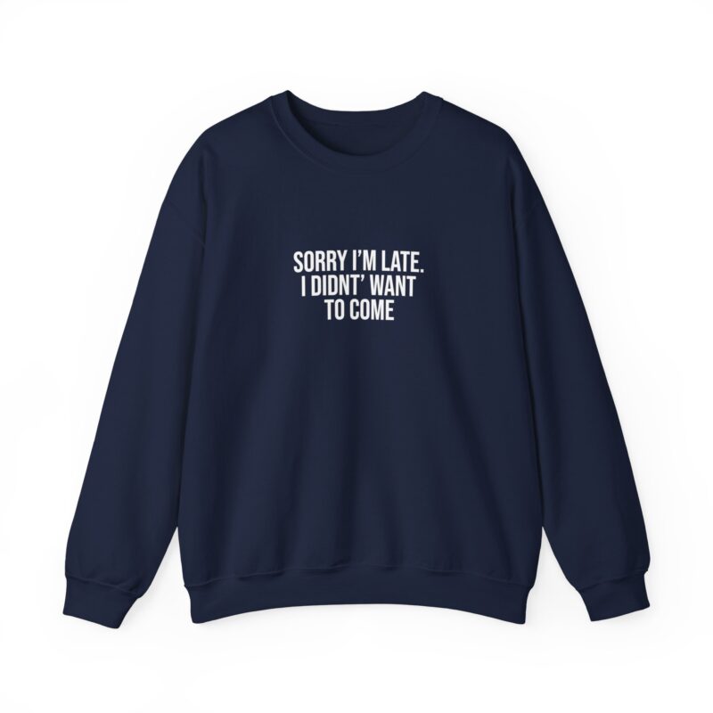 Sorry I'm late - I didn't want to come Meme Sweatshirt - Image 100