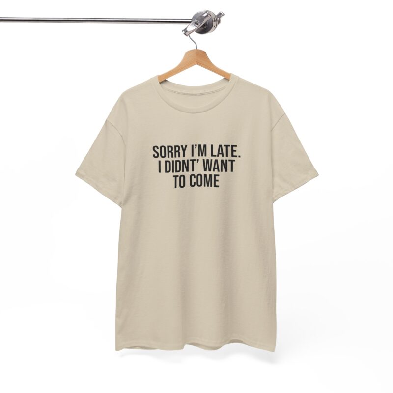 Sorry I'm late - I didn't want to come Meme T-Shirt - Image 88