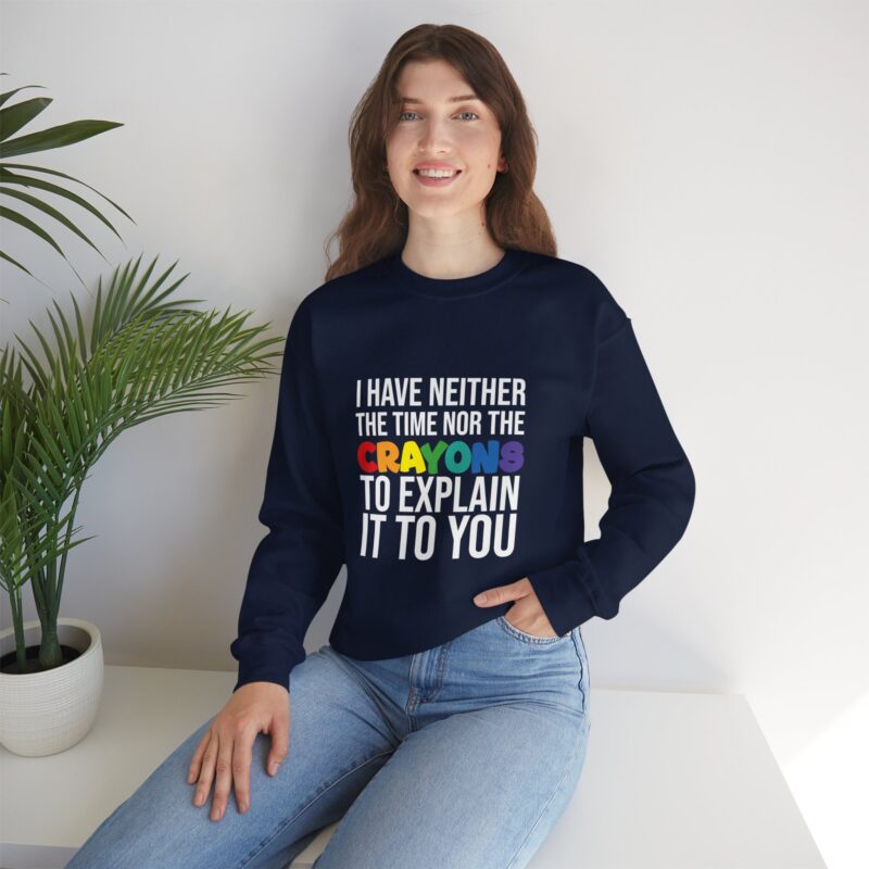 I have neither the time nor the crayons to explain it to you funny Meme Sweatshirt - Image 110