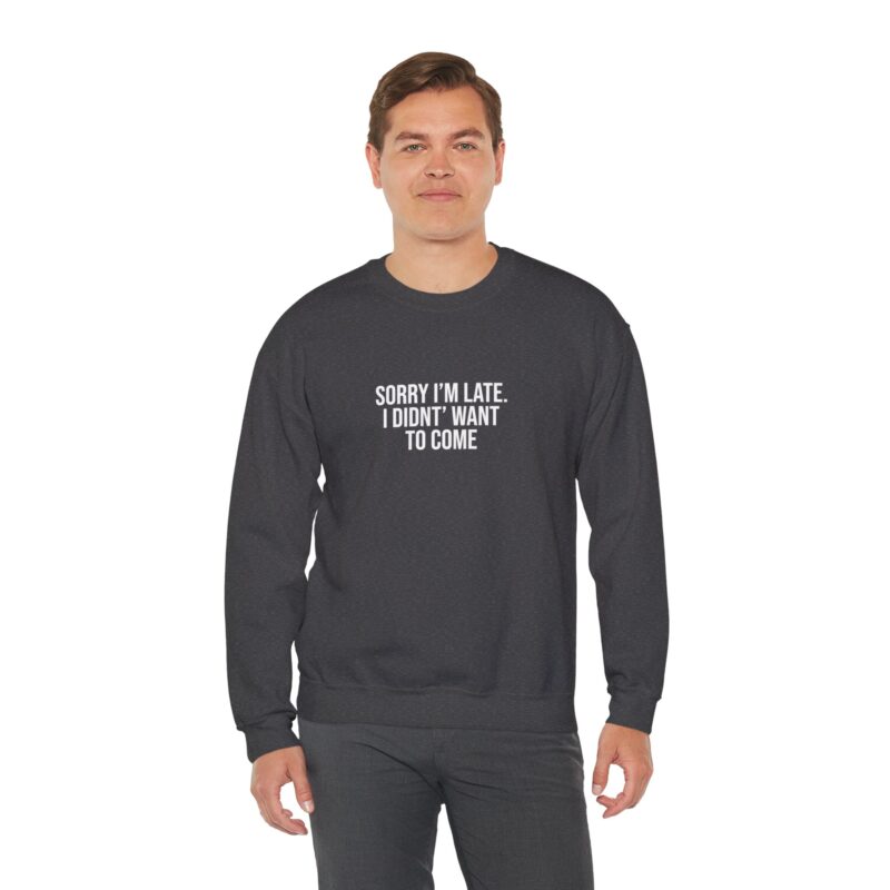 Sorry I'm late - I didn't want to come Meme Sweatshirt - Image 83