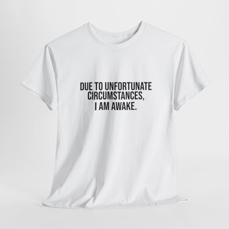 Due to Unfortunate Circumstances I am Awake Graphic Meme T-Shirt - Image 6