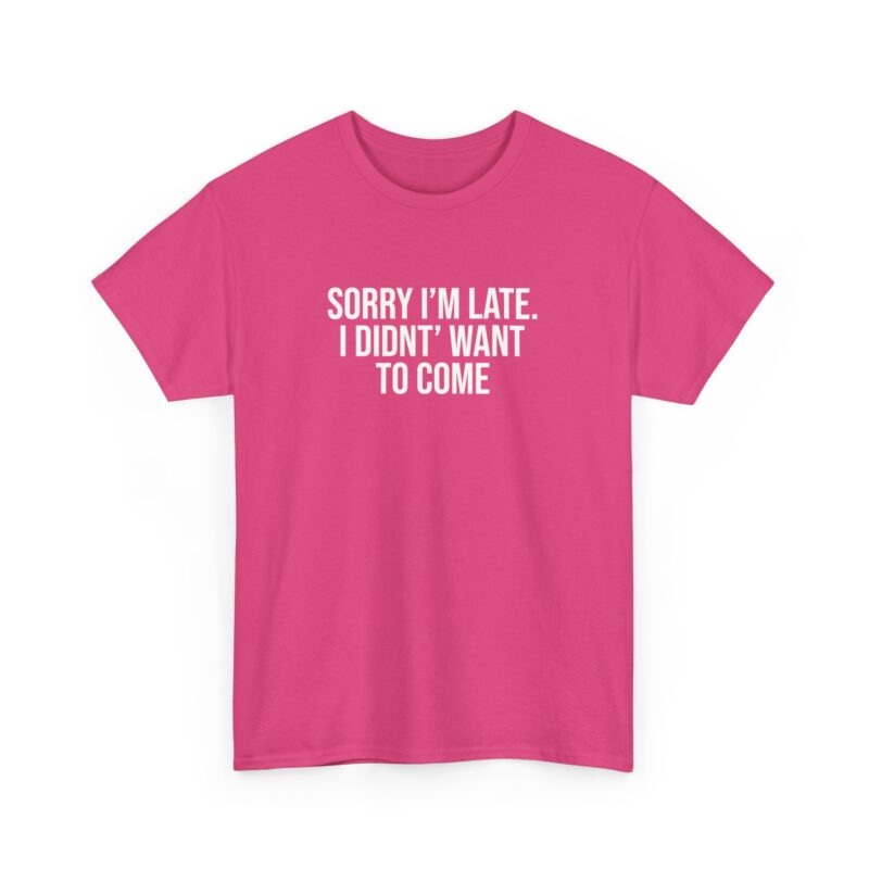 Sorry I'm late - I didn't want to come Meme T-Shirt - Image 273