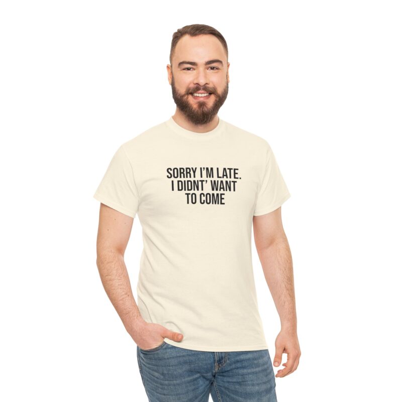 Sorry I'm late - I didn't want to come Meme T-Shirt - Image 121