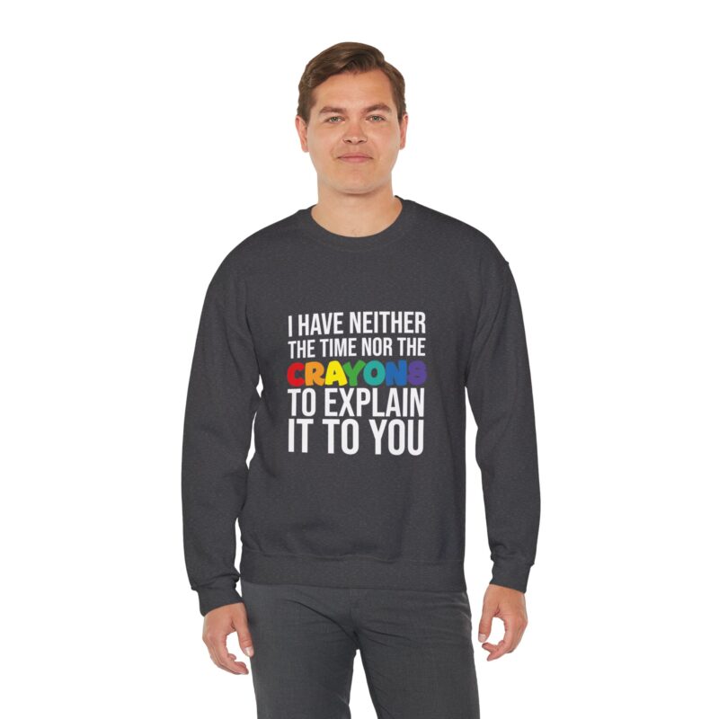 I have neither the time nor the crayons to explain it to you funny Meme Sweatshirt - Image 83