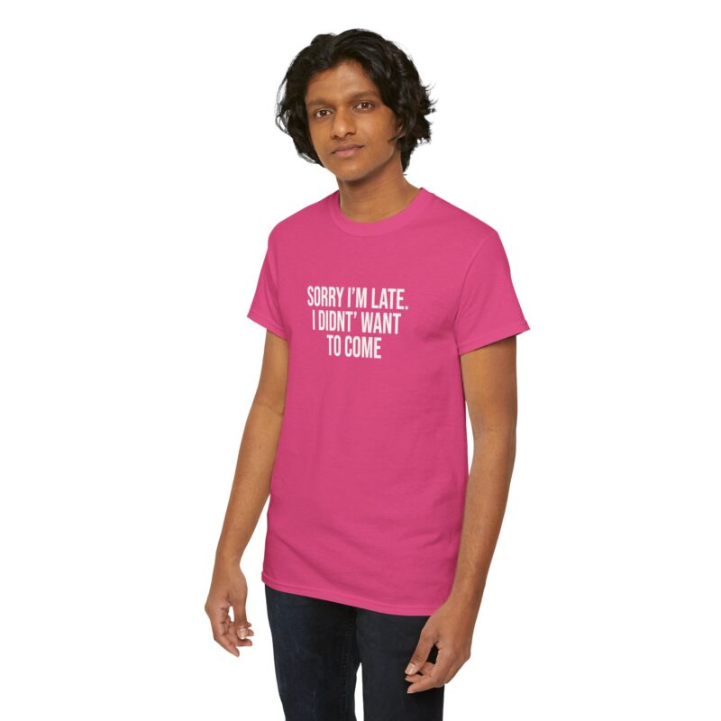 Sorry I'm late - I didn't want to come Meme T-Shirt - Image 289