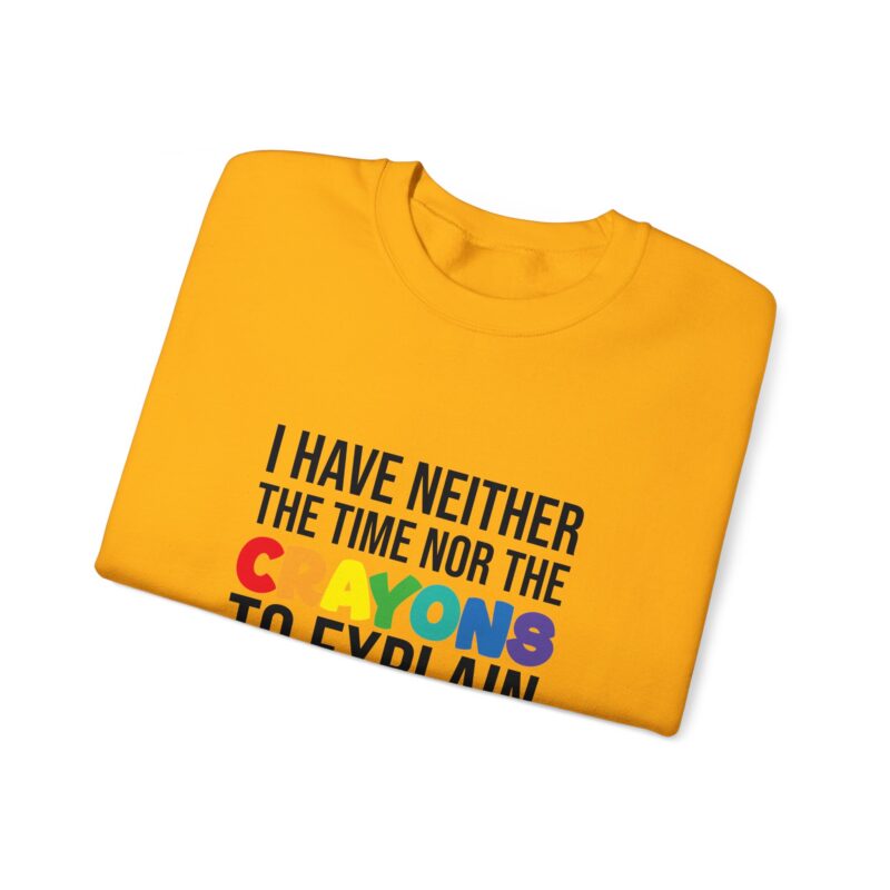 I have neither the time nor the crayons to explain it to you funny Meme Sweatshirt - Image 47