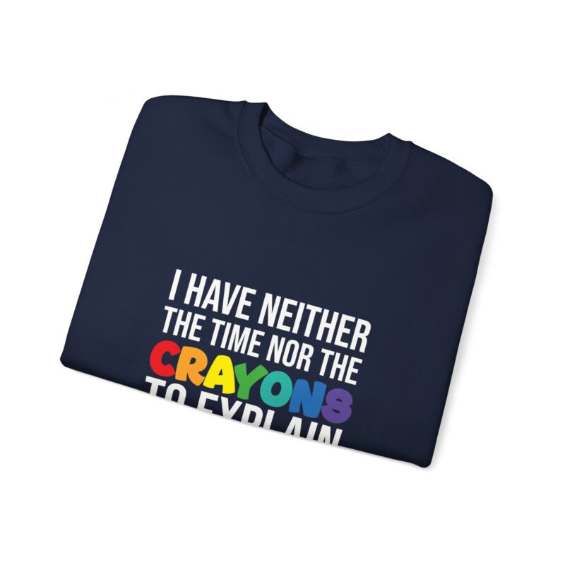 I have neither the time nor the crayons to explain it to you funny Meme Sweatshirt - Image 102