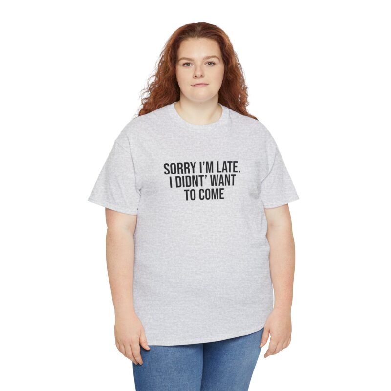 Sorry I'm late - I didn't want to come Meme T-Shirt - Image 42