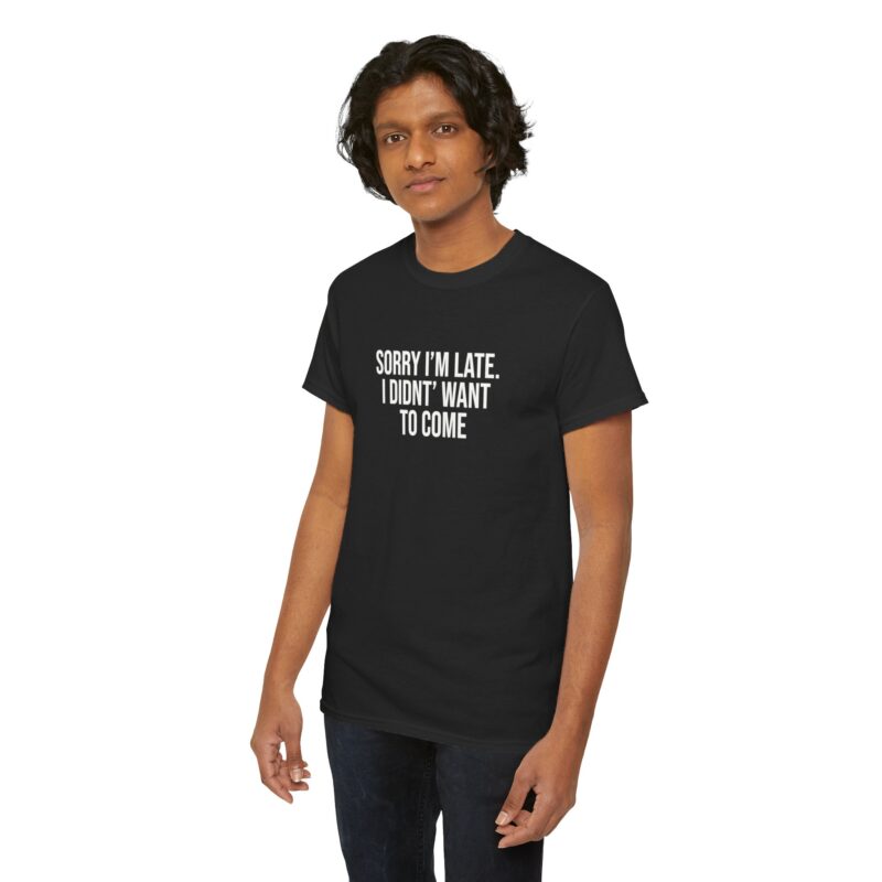 Sorry I'm late - I didn't want to come Meme T-Shirt - Image 73