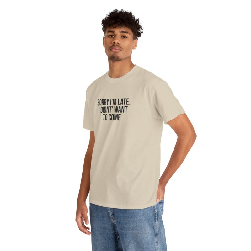 Sorry I'm late - I didn't want to come Meme T-Shirt - Image 95