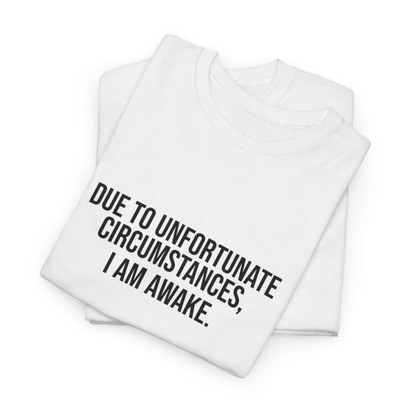 Due to Unfortunate Circumstances I am Awake Graphic Meme T-Shirt - Image 5