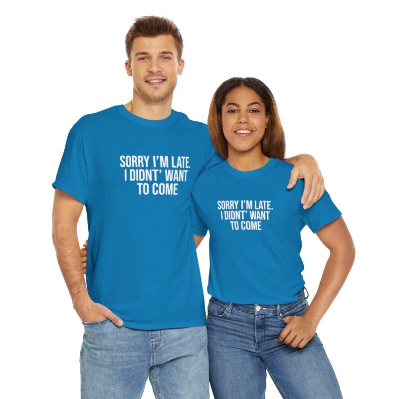 Sorry I'm late - I didn't want to come Meme T-Shirt - Image 240