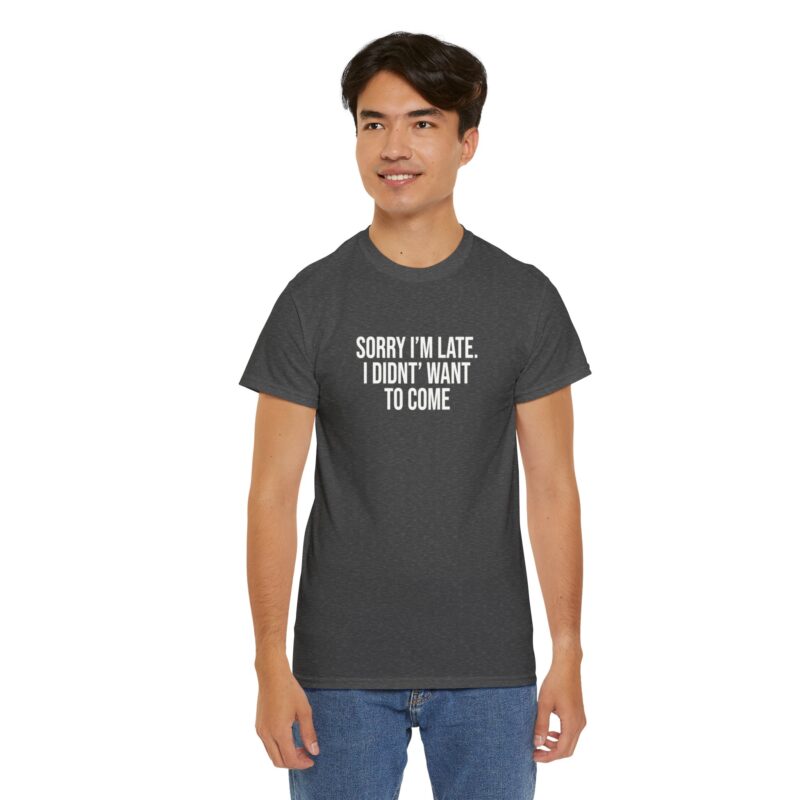 Sorry I'm late - I didn't want to come Meme T-Shirt - Image 183