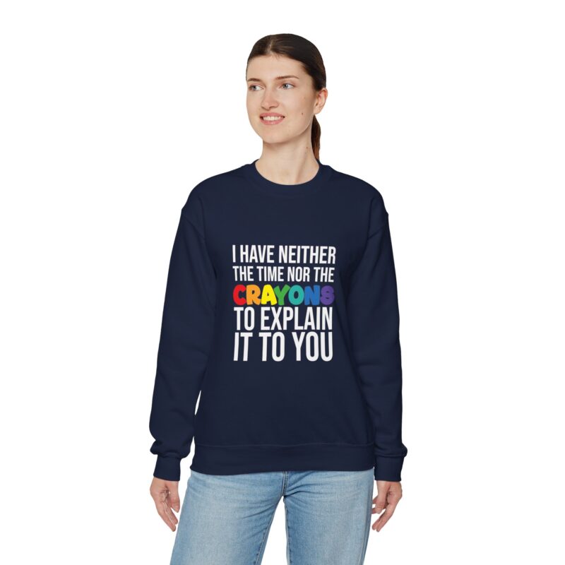 I have neither the time nor the crayons to explain it to you funny Meme Sweatshirt - Image 107