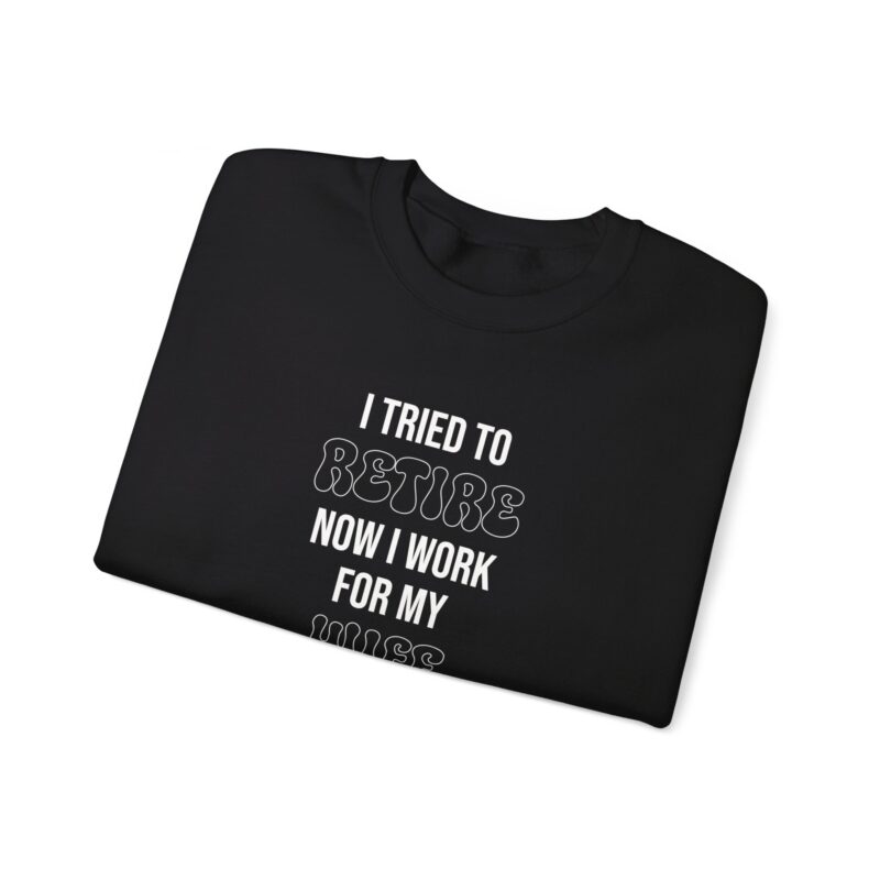 I tried to retire now I work for my wife, funny husband Sweatshirt - Image 25