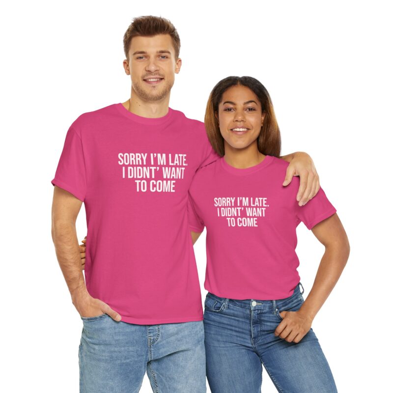 Sorry I'm late - I didn't want to come Meme T-Shirt - Image 294