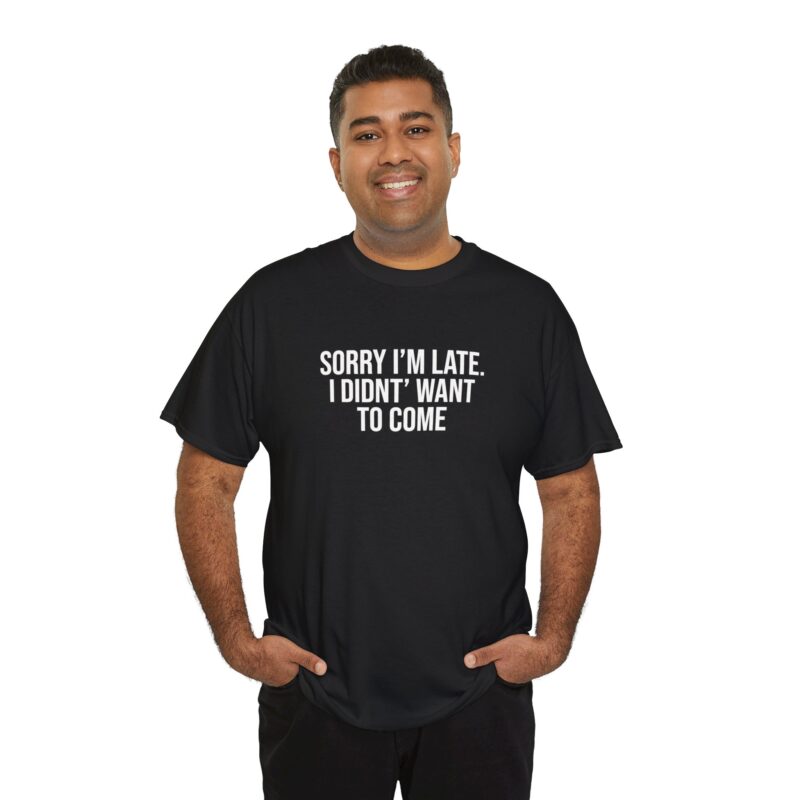 Sorry I'm late - I didn't want to come Meme T-Shirt - Image 71