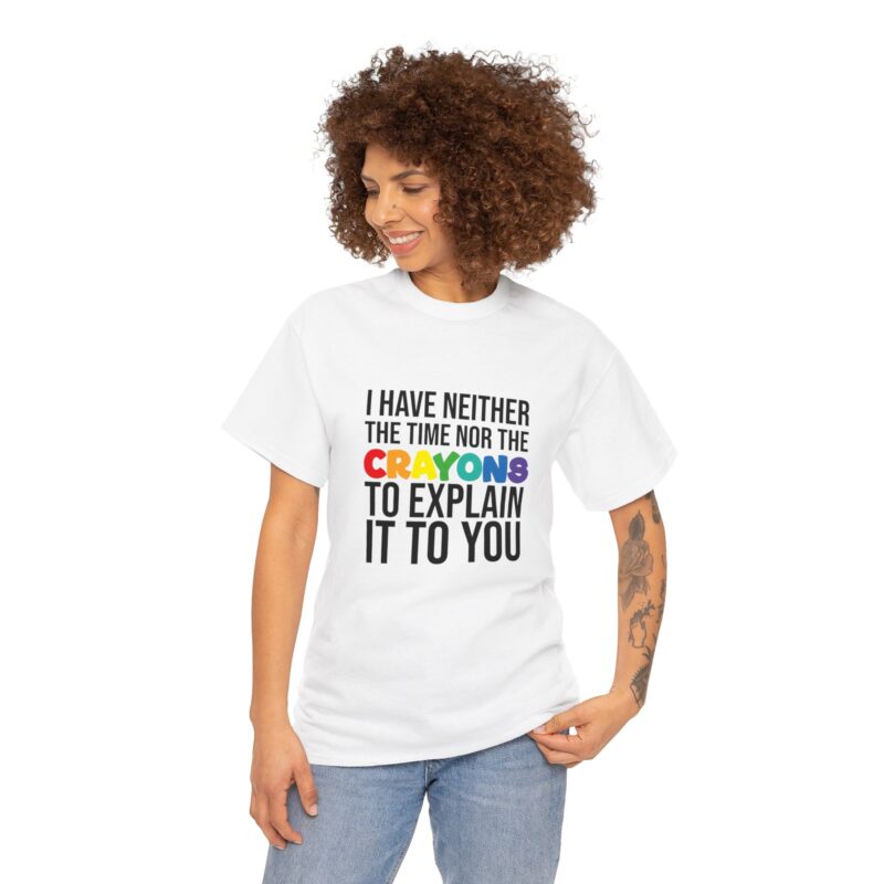 I have neither the time nor the crayons to explain it to you funny Meme T-Shirt - Image 11