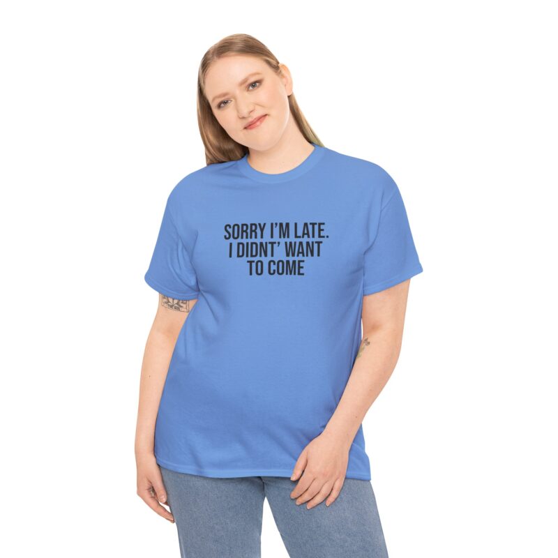 Sorry I'm late - I didn't want to come Meme T-Shirt - Image 201