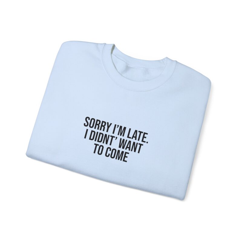 Sorry I'm late - I didn't want to come Meme Sweatshirt - Image 91