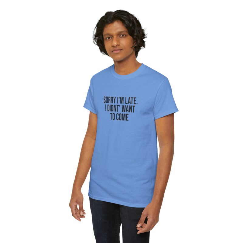 Sorry I'm late - I didn't want to come Meme T-Shirt - Image 208