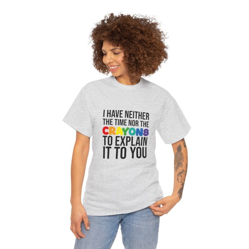 I have neither the time nor the crayons to explain it to you funny Meme T-Shirt - Image 38