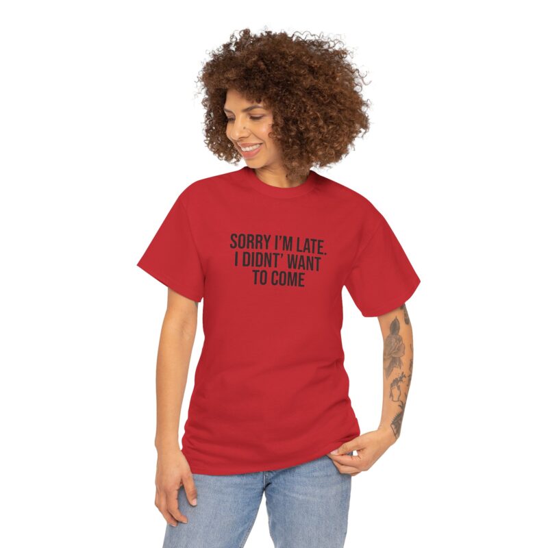 Sorry I'm late - I didn't want to come Meme T-Shirt - Image 308