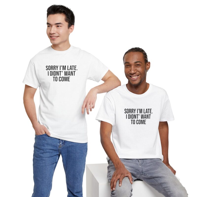 Sorry I'm late - I didn't want to come Meme T-Shirt - Image 26