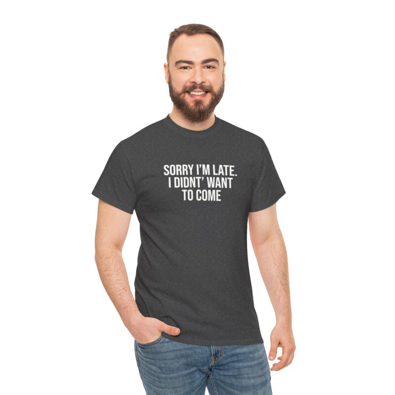 Sorry I'm late - I didn't want to come Meme T-Shirt - Image 175