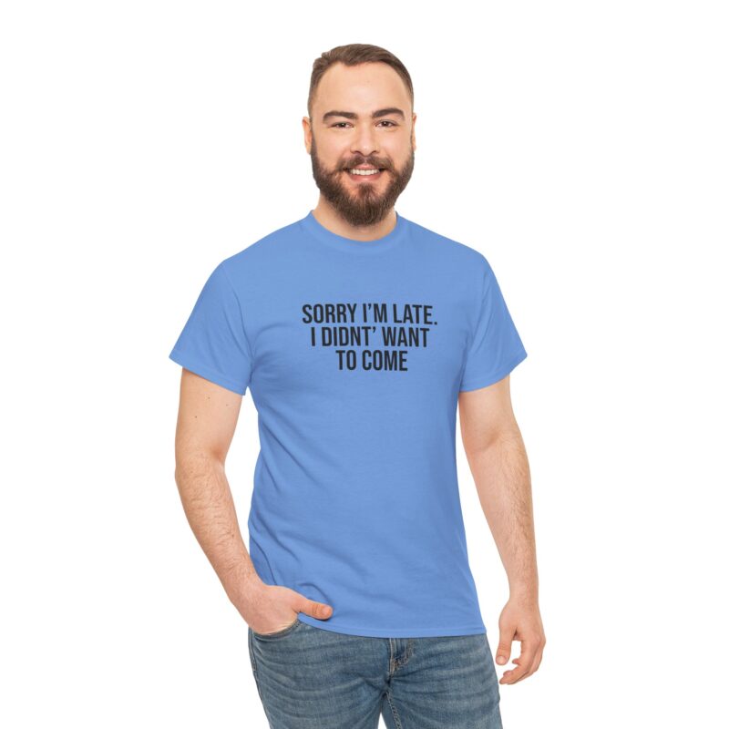 Sorry I'm late - I didn't want to come Meme T-Shirt - Image 202