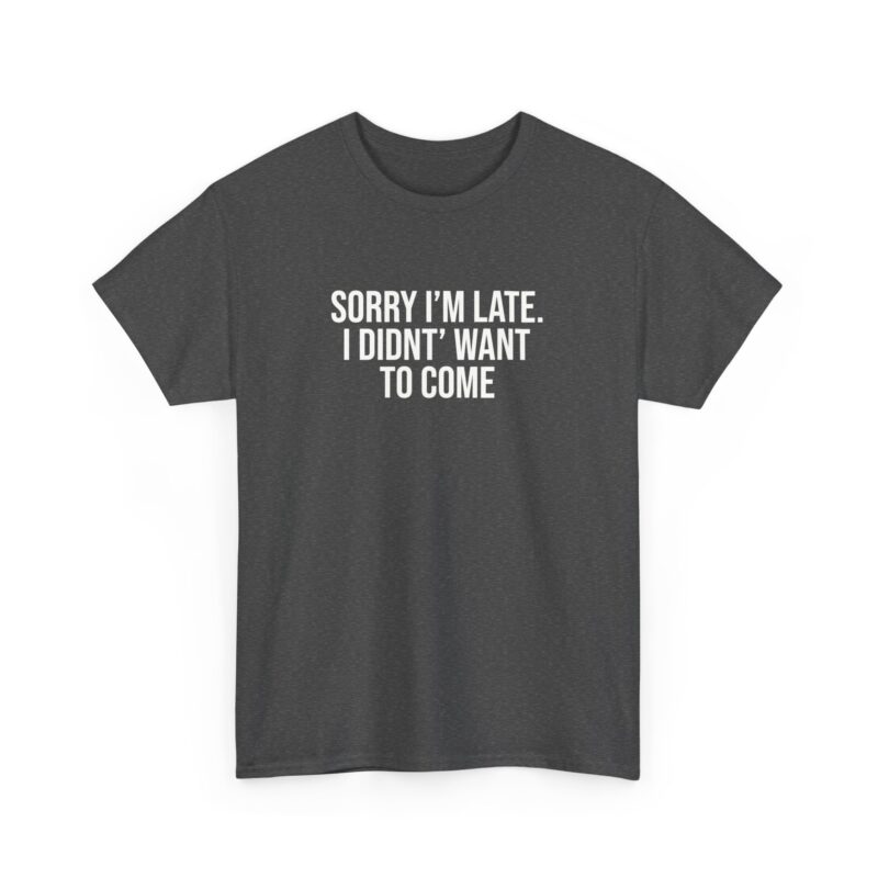 Sorry I'm late - I didn't want to come Meme T-Shirt - Image 165